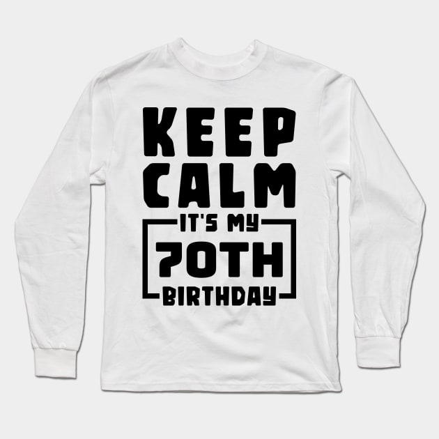 Keep calm, it's my 70th birthday Long Sleeve T-Shirt by colorsplash